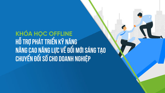 Đăng ký các Khóa học Offline Hỗ trợ phát triển kỹ năng, nâng cao năng lực về đổi mới sáng tạo, chuyển đổi số cho doanh nghiệp