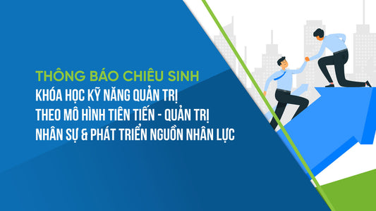 Chiêu sinh Khóa học Kỹ năng Quản trị theo Mô hình tiên tiến – Quản trị Nhân sự & Phát triển Nguồn nhân lực