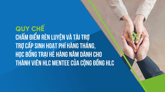 [02/QC-HLC] Quy chế chấm điểm rèn luyện và tài trợ trợ cấp sinh hoạt phí hàng tháng, học bổng trại hè hàng năm dành cho thành viên HLC Mentee của Cộng đồng HLC