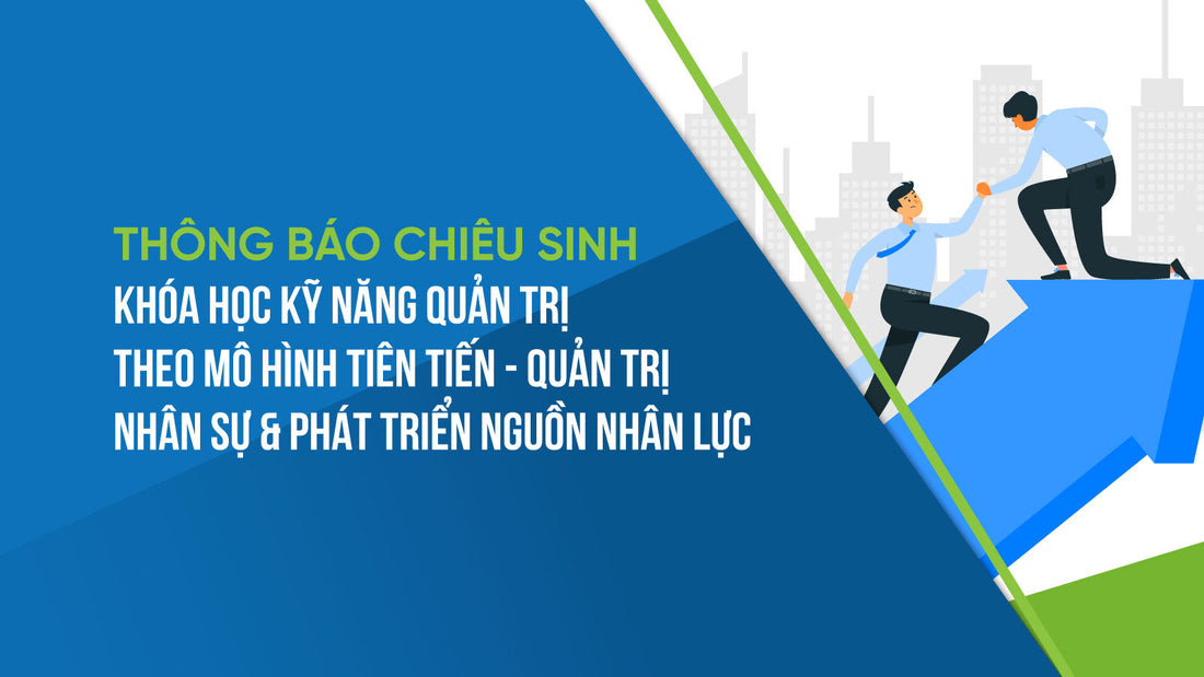 Chiêu sinh Khóa học Kỹ năng Quản trị theo Mô hình tiên tiến – Quản trị Nhân sự & Phát triển Nguồn nhân lực